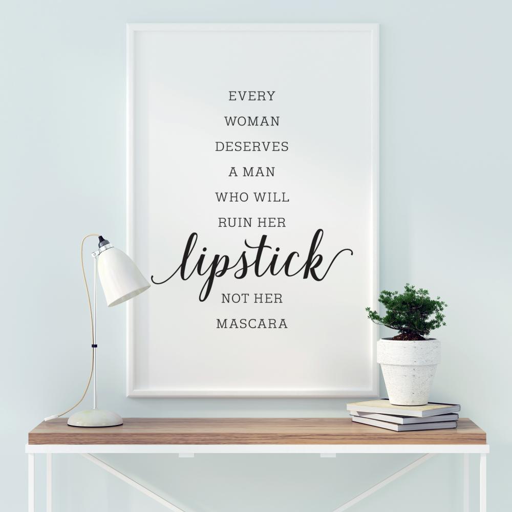 Every woman deserves a man who will ruin her lipstick not her mascara Plakat